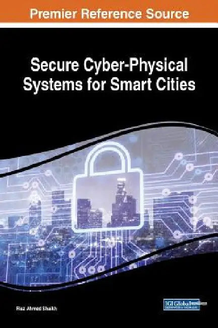 Secure Cyber-Physical Systems for Smart Cities by Riaz Ahmed Shaikh