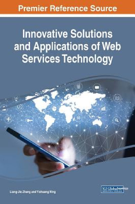Innovative Solutions and Applications of Web Services Technology by Liang-Jie Zhang, Yishuang Ning