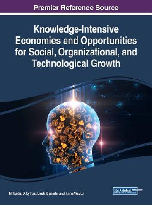 Knowledge-Intensive Economies and Opportunities for Social, Organizational, and Technological Growth by Miltiadis D. Lytras, Linda Daniela, Anna Visvizi