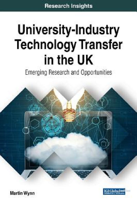 University-Industry Technology Transfer in the UK: Emerging Research and Opportunities by Martin Wynn