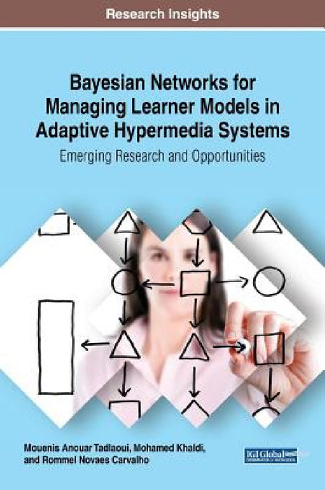 Bayesian Networks for Managing Learner Models in Adaptive Hypermedia Systems: Emerging Research and Opportunities by Mouenis Anouar Tadlaoui, Mohamed Khaldi, Rommel Novaes Carvalho