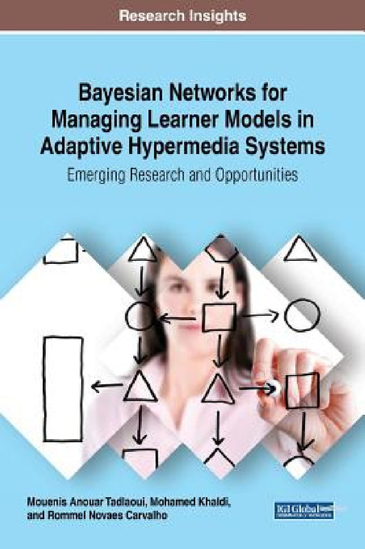 Bayesian Networks for Managing Learner Models in Adaptive Hypermedia Systems: Emerging Research and Opportunities by Mouenis Anouar Tadlaoui, Mohamed Khaldi, Rommel Novaes Carvalho