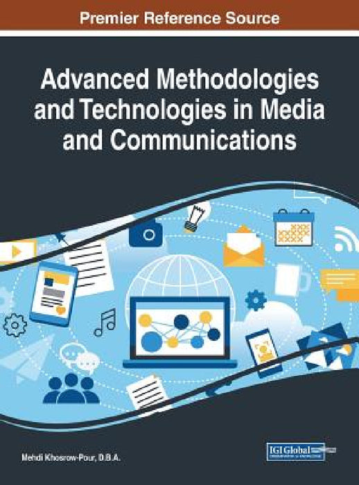 Advanced Methodologies and Technologies in Media and Communications by D. B. a. Mehdi Khosrow-Pour