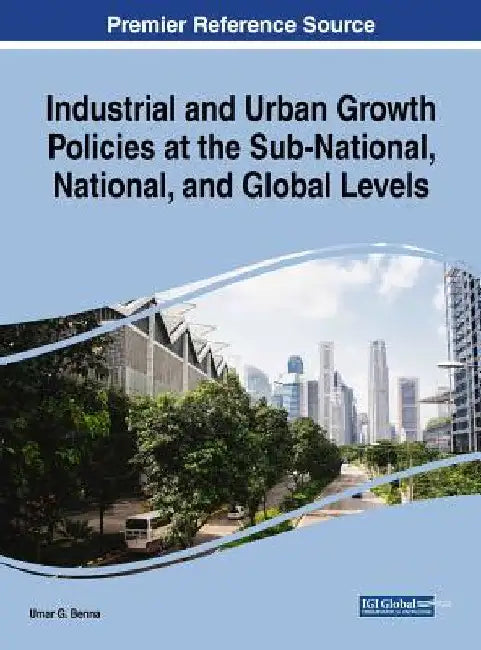 Industrial and Urban Growth Policies at the Sub-National, National, and Global Levels by Umar G. Benna