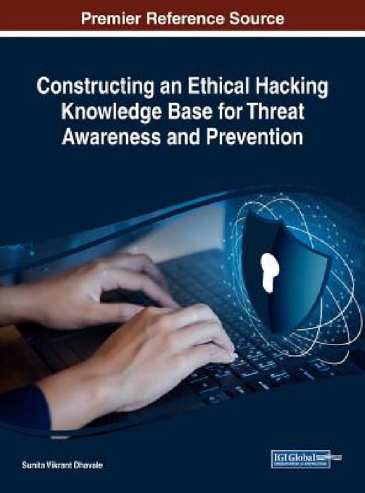 Constructing an Ethical Hacking Knowledge Base for Threat Awareness and Prevention by Sunita Vikrant Dhavale