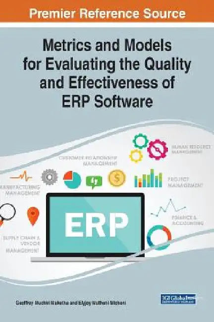 Metrics and Models for Evaluating the Quality and Effectiveness of ERP Software by Geoffrey Muchiri Muketha