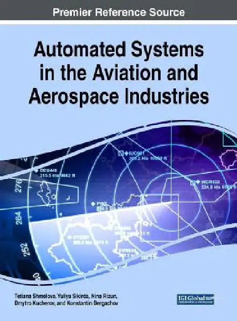 Automated Systems in the Aviation and Aerospace Industries by Tetiana Shmelova