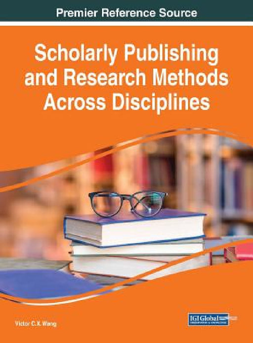 Scholarly Publishing and Research Methods Across Disciplines by Viktor Wang