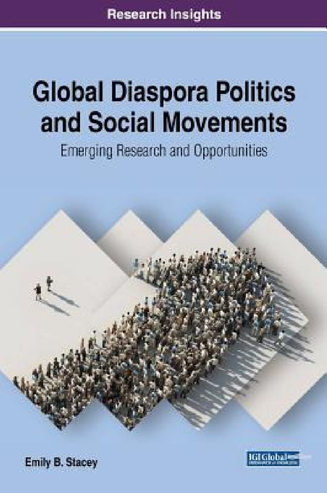 Global Diaspora Politics and Social Movements: Emerging Research and Opportunities by Emily B. Stacey