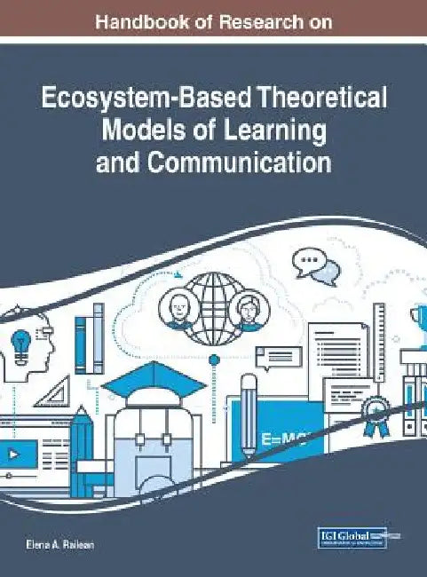 Handbook of Research on Ecosystem-Based Theoretical Models of Learning and Communication by Elena a. Railean