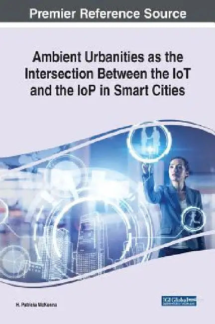 Ambient Urbanities as the Intersection Between the IoT and the IoP in Smart Cities by H. Patricia McKenna