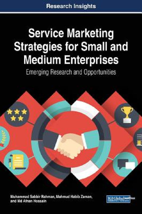Service Marketing Strategies for Small and Medium Enterprises: Emerging Research and Opportunities by Muhammad Sabbir Rahman, Mahmud Habib Zaman, Afnan Hossain