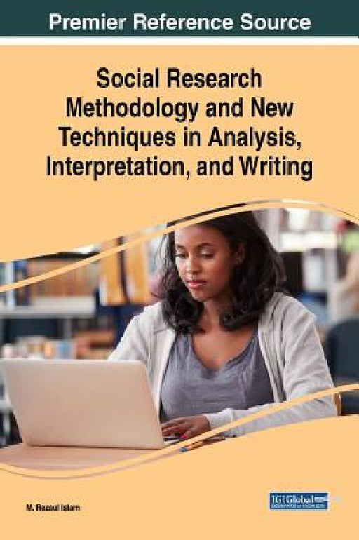 Social Research Methodology and New Techniques in Analysis, Interpretation, and Writing by M. Rezaul Islam