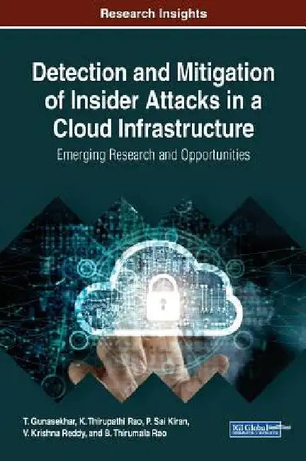 Detection and Mitigation of Insider Attacks in a Cloud Infrastructure: Emerging Research and Opportunities by T. Gunasekhar