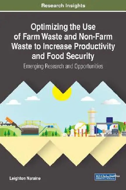 Optimizing the Use of Farm Waste and Non-Farm Waste to Increase Productivity and Food Security: Emerging Research and Opportunities by Leighton Naraine