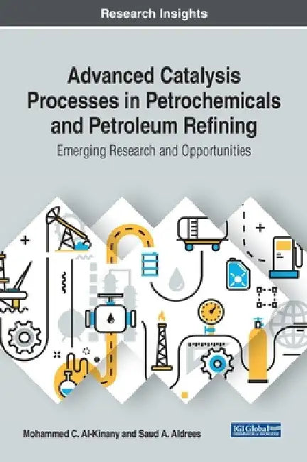 Advanced Catalysis Processes in Petrochemicals and Petroleum Refining: Emerging Research and Opportunities by Mohammed C. Al-Kinany