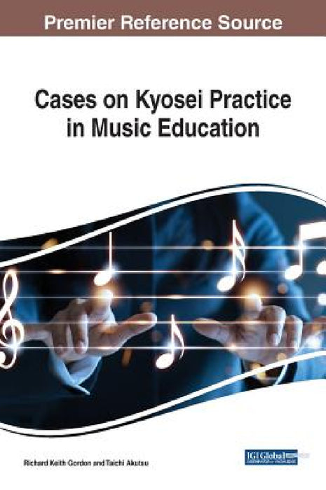 Cases on Kyosei Practice in Music Education by Richard Keith Gordon, Taichi Akutsu