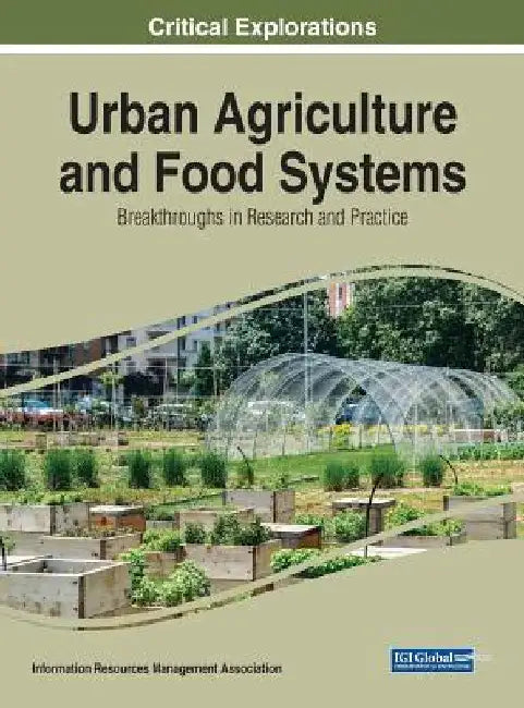 Urban Agriculture and Food Systems: Breakthroughs in Research and Practice by Information Reso Management Association