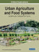 Urban Agriculture and Food Systems: Breakthroughs in Research and Practice by Information Reso Management Association