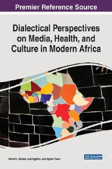 Dialectical Perspectives on Media, Health, and Culture in Modern Africa by Alfred O. Akwala