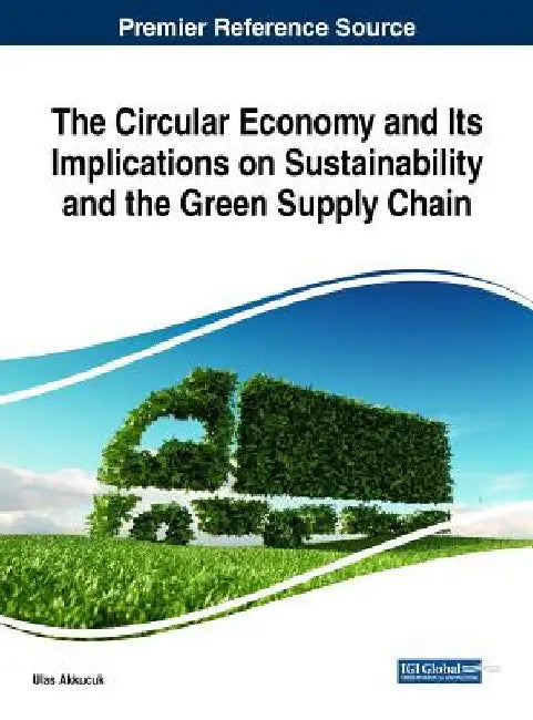 The Circular Economy and Its Implications on Sustainability and the Green Supply Chain by Ulas Akkucuk