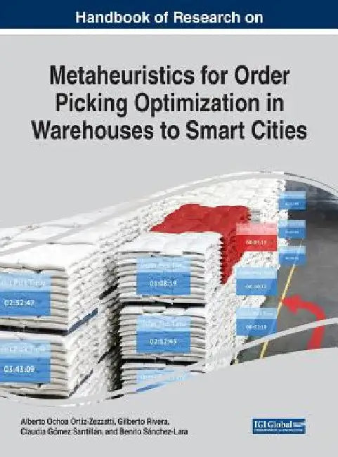 Handbook of Research on Metaheuristics for Order Picking Optimization in Warehouses to Smart Cities by Alberto Ochoa Ortiz-Zezzatti