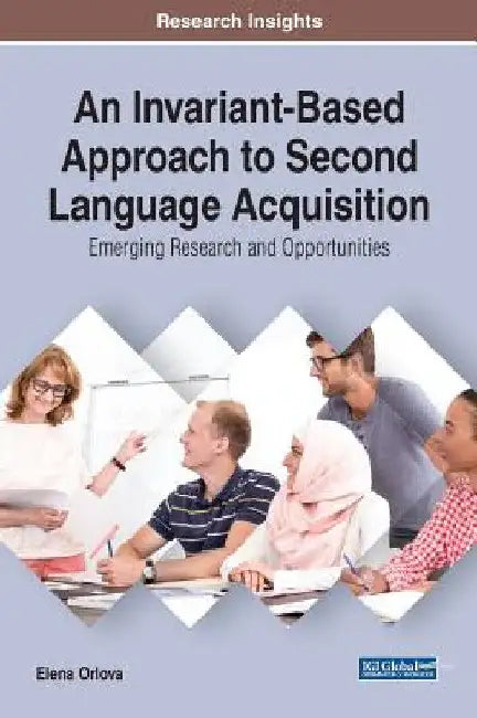 An Invariant-Based Approach to Second Language Acquisition: Emerging Research and Opportunities by Elena Orlova