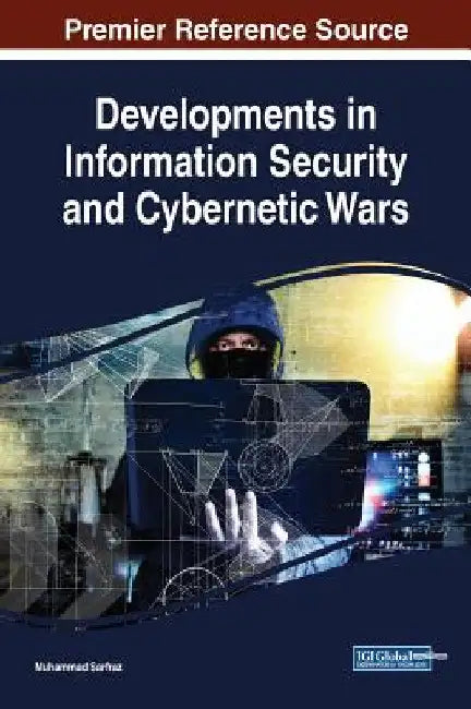 Developments in Information Security and Cybernetic Wars by Muhammad Sarfraz