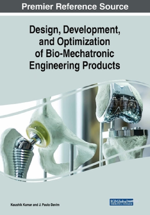 Design, Development, and Optimization of Bio-Mechatronic Engineering Products by Kaushik Kumar, J. Paulo Davim