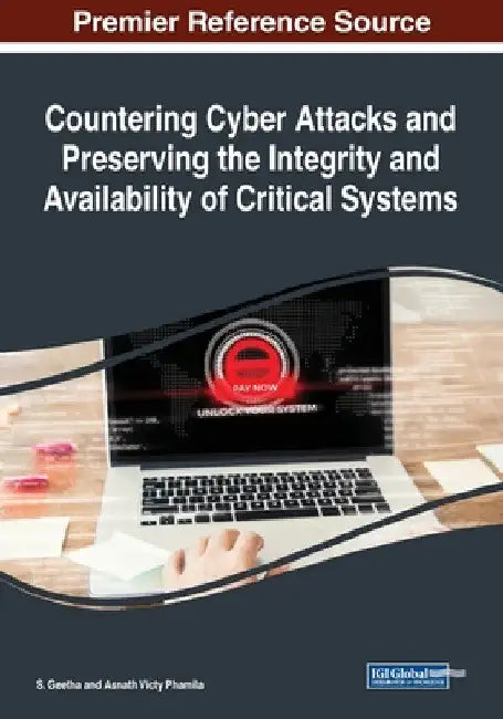 Countering Cyber Attacks and Preserving the Integrity and Availability of Critical Systems by S. Geetha