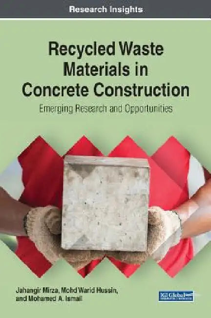 Recycled Waste Materials in Concrete Construction: Emerging Research and Opportunities by Jahangir Mirza