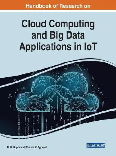 Handbook of Research on Cloud Computing and Big Data Applications in IoT by B. B. Gupta
