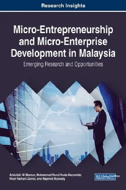 Micro-Entrepreneurship and Micro-Enterprise Development in Malaysia: Emerging Research and Opportunities by Abdullah Al Mamun