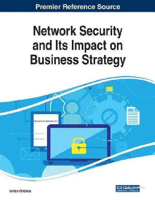 Network Security and Its Impact on Business Strategy by Ionica Oncioiu