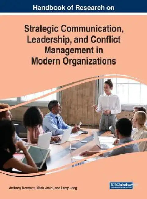 Handbook of Research on Strategic Communication, Leadership, and Conflict Management in Modern Organizations by Anthony Normore