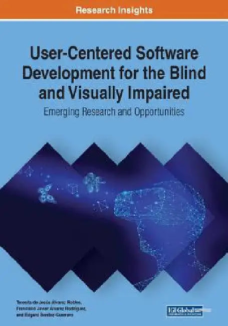User-Centered Software Development for the Blind and Visually Impaired: Emerging Research and Opportunities by Teresita de Jesús Álvarez Robles
