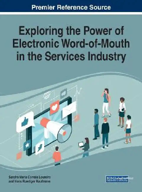 Exploring the Power of Electronic Word-of-Mouth in the Services Industry by Sandra Maria Correia Loureiro