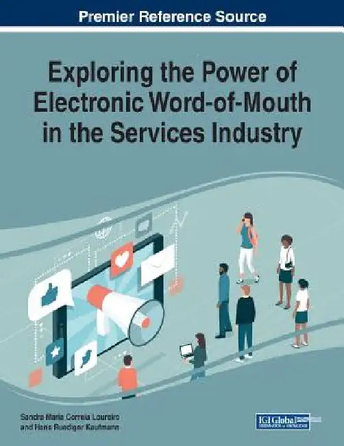 Exploring the Power of Electronic Word-of-Mouth in the Services Industry by Sandra Maria Correia Loureiro