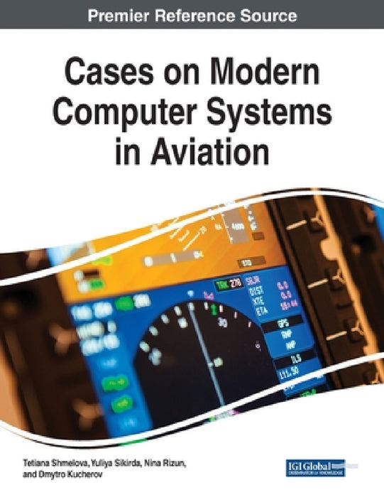 Cases on Modern Computer Systems in Aviation by Tetiana Shmelova, Yuliya Sikirda, Nina Rizun