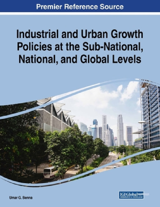 Industrial and Urban Growth Policies at the Sub-National, National, and Global Levels by Umar G. Benna