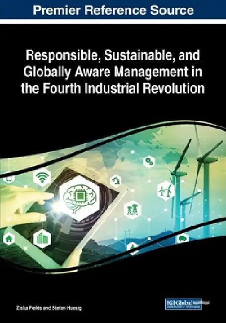 Responsible, Sustainable, and Globally Aware Management in the Fourth Industrial Revolution by Ziska Fields