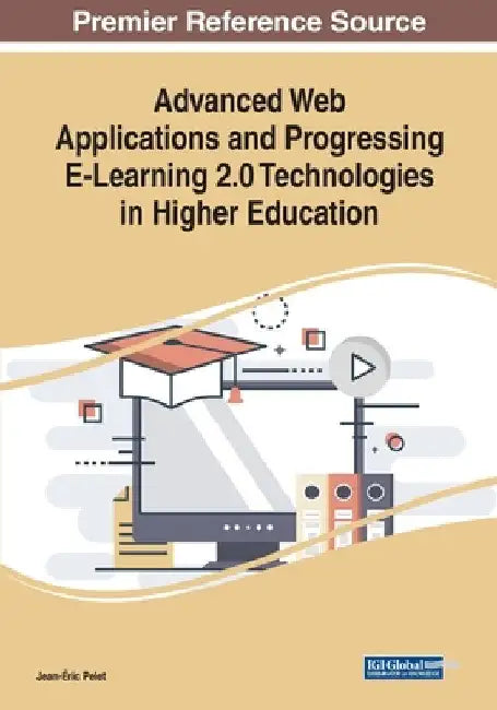 Advanced Web Applications and Progressing E-Learning 2.0 Technologies in Higher Education by Jean-Éric Pelet