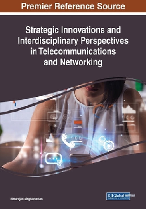 Strategic Innovations and Interdisciplinary Perspectives in Telecommunications and Networking by Natarajan Meghanathan