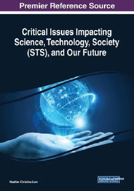 Critical Issues Impacting Science, Technology, Society (STS), and Our Future by Heather Christina Lum