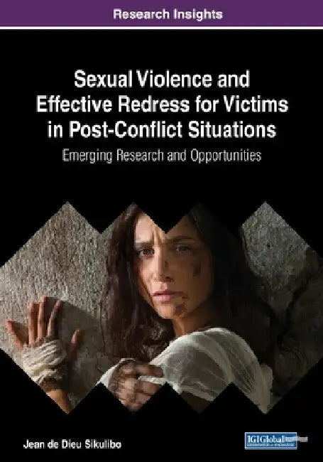 Sexual Violence and Effective Redress for Victims in Post-Conflict Situations: Emerging Research and Opportunities by Jean de Dieu Sikulibo