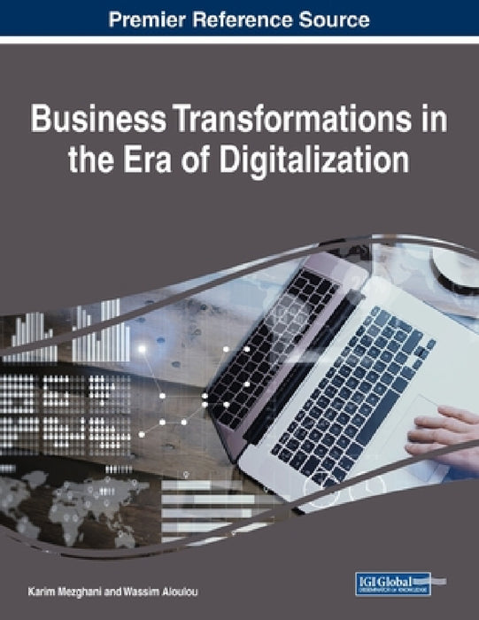 Business Transformations in the Era of Digitalization by Karim Mezghani, Wassim Aloulou