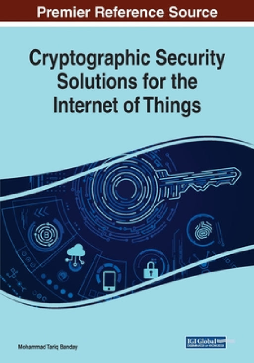 Cryptographic Security Solutions for the Internet of Things by Mohammad Tariq Banday