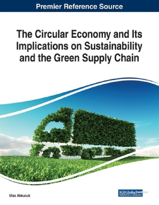 The Circular Economy and Its Implications on Sustainability and the Green Supply Chain by Ulas Akkucuk