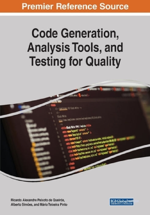 Code Generation, Analysis Tools, and Testing for Quality by Ricardo Alexandre Peixoto de Queirós, Alberto Simões, Mário Teixeira Pinto