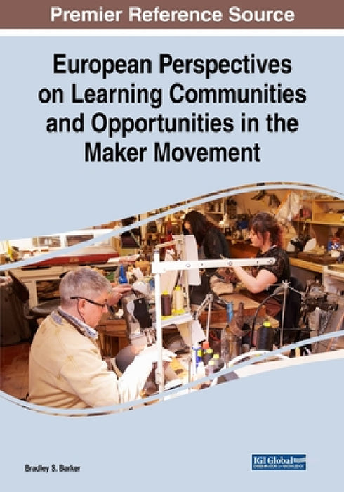 European Perspectives on Learning Communities and Opportunities in the Maker Movement by Bradley S. Barker